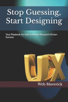 Paperback Stop Guessing, Start Designing: Your Playbook for User & Market Research Driven Success Book