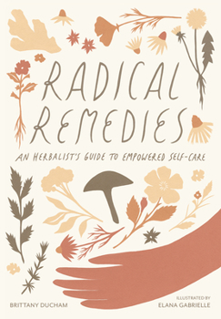 Hardcover Radical Remedies: An Herbalist's Guide to Empowered Self-Care Book