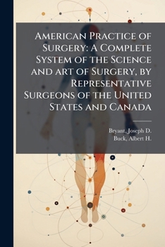 American Practice of Surgery: A Complete System of the Science and Art of Surgery, by Representative Surgeons of the United States and Canada