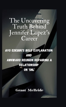 Paperback The Uncovering Truth Behind Jennifer Lopez's Career: Ayo Edebiri's Bold explanation and Awkward Reunion Repairing a Relationship on 'SNL' Book