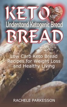 Paperback Keto Bread: Understand Ketogenic Bread, Low Carb Keto Bread Recipes for Weight Loss and Healthy Living Book