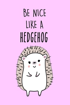 Paperback Be nice like a hedgehog: Journal for Girls who Love Hedgehogs Book