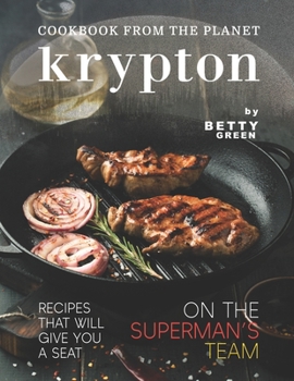 Paperback Cookbook from The Planet Krypton: Recipes That Will Give You a Seat on the Superman's Team Book