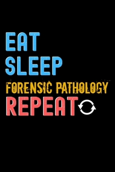 Eat, Sleep, forensic pathology, Repeat Notebook - forensic pathology Funny Gift: Lined Notebook / Journal Gift, 120 Pages, 6x9, Soft Cover, Matte Finish