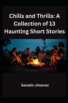 Chills and Thrills: A Collection of 13 Haunting Short Stories