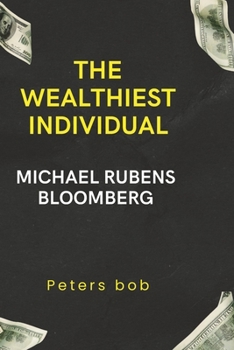 Paperback The Wealthiest Individual: Michael Rubens Bloomberg Book