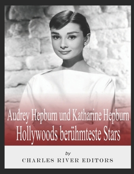 Audrey Hepburn und Katharine Hepburn: Hollywoods berühmteste Stars (German Edition)