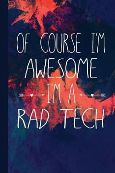 Of Course I'm Awesome I'm A Rad Tech: Gift For Radiology Tech, Clinical Notes and X-Ray Study Notebook or Journal.