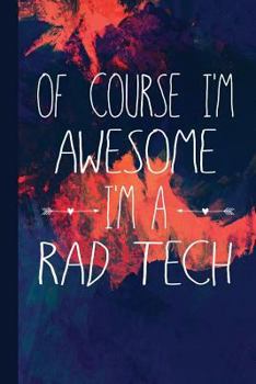Paperback Of Course I'm Awesome I'm a Rad Tech: Gift for Radiology Tech, Clinical Notes and X-Ray Study Notebook or Journal. Book