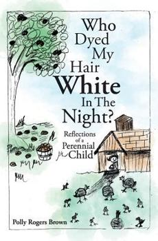 Paperback Who Dyed My Hair White In The Night?: Reflections of a Perennial Child Book