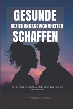 Gesunde Beziehungsgewohnheiten Schaffen: Selbstliebe, Achtsamkeitsübungen für die Verbindung
