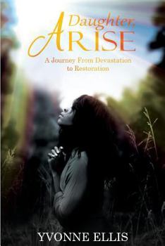 Paperback Daughter Arise: A Journey from Devastation to Restoration Book