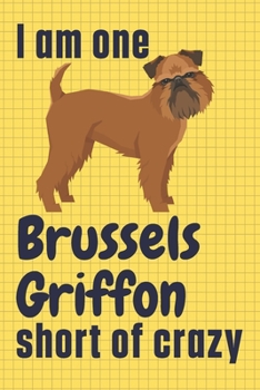 I am one Brussels Griffon short of crazy: For Brussels Griffon Dog Fans
