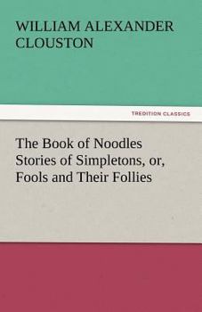 The Book of Noodles: Stories of Simpletons; Or, Fools and Their Follies