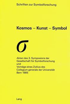 Kosmos - Kunst - Symbol: Akten Des 3. Symposions Der Gesellschaft Fuer Symbolforschung Und Vortraege Eines Zyklus Des Collegium Generale Der Un