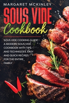 Paperback Sous Vide Cookbook: Sous Vide Cooking Guide. A Modern Sous Vide Cookbook with Tips and Techniques. Easy and Quick Sous Vide Recipes for th Book