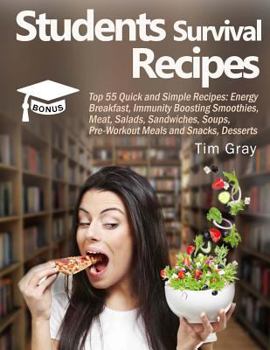 Paperback Students Survival Recipes: Top 55 Quick and Simple Recipes: Energy Breakfast, Immunity Boosting Smoothies, Meat, Salads, Sandwiches, Soups, Pre-W Book