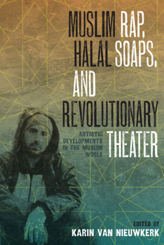 Paperback Muslim Rap, Halal Soaps, and Revolutionary Theater: Artistic Developments in the Muslim World Book