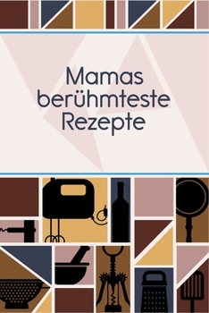 Mamas berühmteste Rezepte: Rezepte-Buch Kochbuch DinA 5 liniert, um eigene Rezepte und Lieblings-Gerichte zu notieren für Köchinnen und Köche (German Edition)