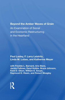 Paperback Beyond the Amber Waves of Grain: An Examination of Social and Economic Restructuring in the Heartland Book