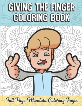 Giving The Finger Coloring Book Full Page Mandala Coloring Pages: Color Book with Mindfulness and Stress Relieving Designs with Mandala Patterns for Relaxation. Adult Coloring Guide for Meditation and