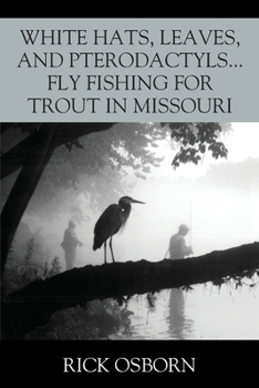 Paperback White Hats, Leaves, and Pterodactyls...Fly Fishing for Trout in Missouri Book