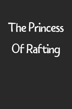 The Princess Of Rafting: Lined Journal, 120 Pages, 6 x 9, Funny Rafting Gift Idea, Black Matte Finish (The Princess Of Rafting Journal)