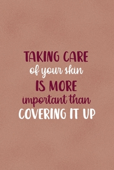 Paperback Taking Care Of Your Skin Is More Important Than Covering It Up: Notebook Journal Composition Blank Lined Diary Notepad 120 Pages Paperback Golden Cora Book