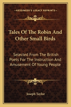 Paperback Tales Of The Robin And Other Small Birds: Selected From The British Poets For The Instruction And Amusement Of Young People Book