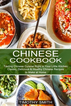 Paperback Chinese Cookbook: Classic, Delicious & Healthy Chinese Recipes to Make at Home (Tasting Chinese Cuisine Right in Your Little Kitchen) Book