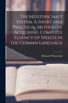 Paperback The Meisterschaft System. A Short and Practical Method of Acquiring Complete Fluency of Speech in the German Language Book