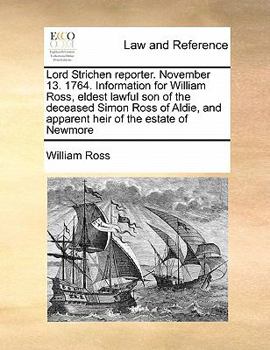 Paperback Lord Strichen reporter. November 13. 1764. Information for William Ross, eldest lawful son of the deceased Simon Ross of Aldie, and apparent heir of t Book