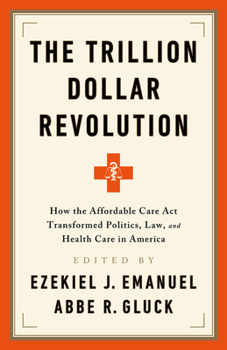 Paperback The Trillion Dollar Revolution: How the Affordable Care ACT Transformed Politics, Law, and Health Care in America Book