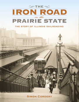 The Iron Road in the Prairie State: The Story of Illinois Railroading - Book  of the Railroads Past and Present