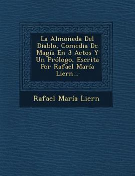 Paperback La Almoneda Del Diablo, Comedia De Magía En 3 Actos Y Un Prólogo, Escrita Por Rafael María Liern... [Spanish] Book