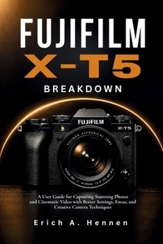Paperback Fujifilm X-T5 Breakdown: A User Guide for Capturing Stunning Photos and Cinematic Video with Better Settings, Focus, and Creative Camera Techniques Book
