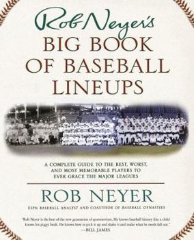 Paperback Rob Neyer's Big Book of Baseball Lineups: A Complete Guide to the Best, Worst, and Most Memorable Players to Ever Grace the Major Leagues Book