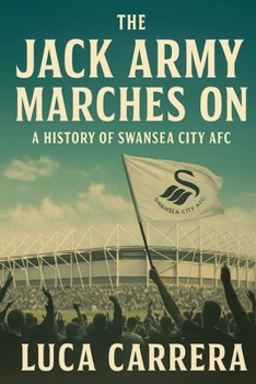 The Jack Army Marches On: A History of Swansea City AFC