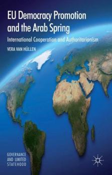 Hardcover EU Democracy Promotion and the Arab Spring: International Cooperation and Authoritarianism Book