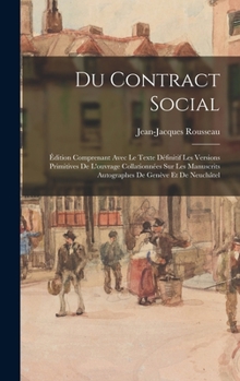 Hardcover Du Contract Social: Édition Comprenant Avec Le Texte Définitif Les Versions Primitives De L'ouvrage Collationnées Sur Les Manuscrits Autog [French] Book