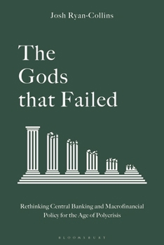 Hardcover The Gods That Failed: Rethinking Central Banking and Macrofinancial Policy for the Age of Polycrisis Book