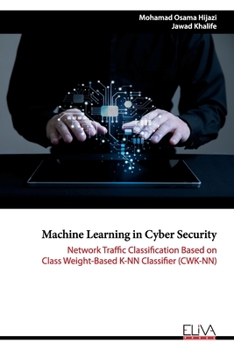 Paperback Machine Learning in Cyber Security: Network Traffic Classification based on Class Weight-based K-NN Classifier (CWK-NN) Book