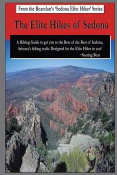 The Elite Hikes of Sedona: Hiking the Best of the Best of Sedona (Bearclan's 'Sedona Elite Hiker' Series Book 1)