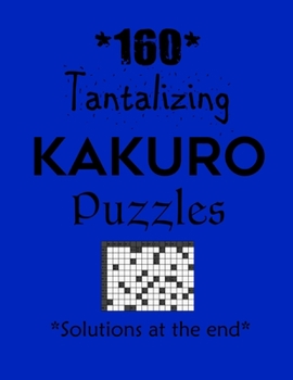 Paperback 160 Tantalizing Kakuro Puzzles - Solutions at the end: Kakuro puzzle books - Have a Blast! Book