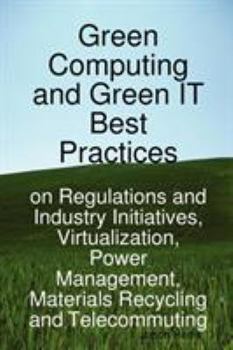 Paperback Green Computing and Green It Best Practices on Regulations and Industry Initiatives, Virtualization, Power Management, Materials Recycling and Telecom Book