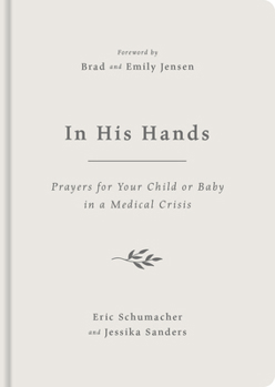In His Hands: Prayers for Your Child or Baby in a Medical Crisis (Help when your unborn baby or child is seriously or terminally ill, miscarriage, stillbirth, cancer, loss, grief.)