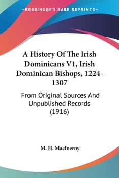 A History Of The Irish Dominicans V1, Irish Dominican Bishops, 1224-1307: From Original Sources And Unpublished Records