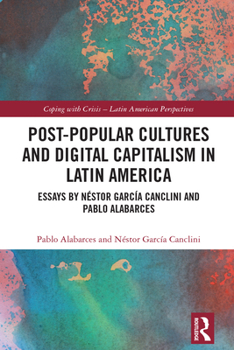 Hardcover Post-Popular Cultures and Digital Capitalism in Latin America: Essays by Néstor García Canclini and Pablo Alabarces Book