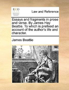 Paperback Essays and Fragments in Prose and Verse. by James Hay Beattie. to Which Is Prefixed an Account of the Author's Life and Character. Book