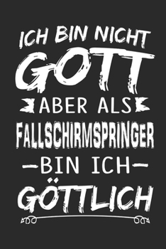Ich bin nicht Gott aber als Fallschirmspringer bin ich göttlich: Notizbuch mit 110 linierten Seiten, Nutzung auch als Dekoration in Form eines Schild bzw. Poster möglich (German Edition)